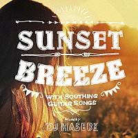 ＤＪ　ＨＡＳＥＢＥ「 ＳＵＮＳＥＴ　ＢＲＥＥＺＥ　ＷＩＴＨ　ＳＯＯＴＨＩＮＧ　ＧＵＩＴＡＲ　ＳＯＮＧＳ　ｍｉｘｅｄ　ｂｙ　ＤＪ　ＨＡＳＥＢＥ」