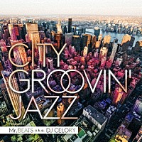 Ｍｒ．ＢＥＡＴＳ　ａｋａ　ＤＪ　ＣＥＬＯＲＹ「 ＣＩＴＹ　ＧＲＯＯＶＩＮ’　ＪＡＺＺ　Ｐｒｅｓｅｎｔｅｄ　ｂｙ　Ｍｒ．ＢＥＡＴＳ　ａ．ｋ．ａ．　ＤＪ　ＣＥＬＯＲＹ」