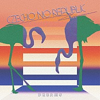 Ｃｚｅｃｈｏ　Ｎｏ　Ｒｅｐｕｂｌｉｃ「 ＤＲＥＡＭＳ」