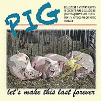 ＰＩＧ「 Ｌｅｔ’ｓ　ｍａｋｅ　ｔｈｉｓ　ｌａｓｔ　ｆｏｒｅｖｅｒ」