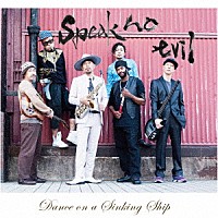 ＳＰＥＡＫ　ＮＯ　ＥＶＩＬ「 Ｄａｎｃｅ　ｏｎ　ａ　Ｓｉｎｋｉｎｇ　Ｓｈｉｐ」