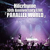 Ｈｉｌｃｒｈｙｍｅ「 Ｈｉｌｃｒｈｙｍｅ　１０ｔｈ　Ａｎｎｉｖｅｒｓａｒｙ　ＬＩＶＥ「ＰＡＲＡＬＬＥＬ　ＷＯＲＬＤ」」