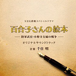 千住明「終戦スペシャルドラマ「百合子さんの絵本　～陸軍武官・小野寺夫婦の戦争～」オリジナルサウンドトラック」