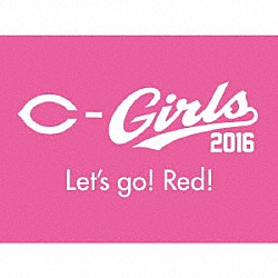 カープガールズ２０１６「Ｌｅｔ’ｓ　ｇｏ！　Ｒｅｄ！」