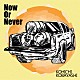 ＫＯＨＩＣＨＩ　ＫＯＢＡＹＡＳＨＩ「Ｎｏｗ　Ｏｒ　Ｎｅｖｅｒ」
