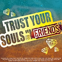 （Ｖ．Ａ．）「 ＴＲＵＳＴ　ＹＯＵＲ　ＳＯＵＬＳ　“ＦＲＩＥＮＤＳ”」