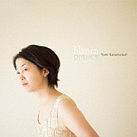 七ッ谷ゆみ「 ｂｌａｎｃａ」