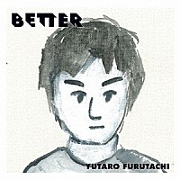 ＹＵＴＡＲＯ　ＦＵＲＵＴＡＣＨＩ「 ＢＥＴＴＥＲ」