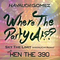 ＨＡＹＡＵＣＨＩＧＯＭＥＺ　ｆｅａｔ．ＫＥＮ　ＴＨＥ　３９０「 Ｗｈｅｒｅ　Ｔｈｅ　Ｐａｒｔｙ　Ａｔ？？」