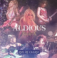 Ａｌｄｉｏｕｓ「 Ｒａｄｉａｎｔ　Ａ　Ｌｉｖｅ　ａｔ　Ｏ－ＥＡＳＴ」