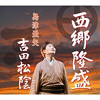 島津亜矢「 西郷隆盛／吉田松陰」