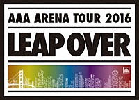 ＡＡＡ「 ＡＡＡ　ＡＲＥＮＡ　ＴＯＵＲ　２０１６　ＬＥＡＰ　ＯＶＥＲ」