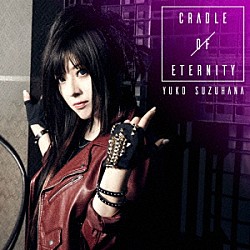 ＹＵＫＯ　ＳＵＺＵＨＡＮＡ「ＣＲＡＤＬＥ　ＯＦ　ＥＴＥＲＮＩＴＹ」