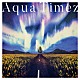 Ａｑｕａ　Ｔｉｍｅｚ「アスナロウ」