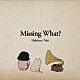 土岐英史 Ｈｉｋａｒｉ　Ｉｃｈｉｈａｒａ Ａｋｉｈａ　Ｎａｋａｓｈｉｍａ Ｋａｔａｋｕｒａ　Ｍａｙｕｋｏ Ｂｅｎｉｓｕｋｅ　Ｓａｋａｉ Ｓｈｉｎｇｏ　Ｏｋｕｄａｉｒａ「Ｍｉｓｓｉｎｇ　Ｗｈａｔ？」