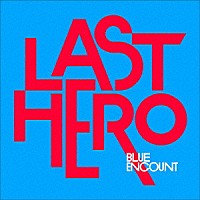 ＢＬＵＥ　ＥＮＣＯＵＮＴ「 ＬＡＳＴ　ＨＥＲＯ」