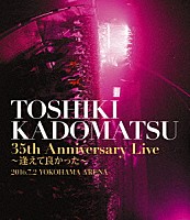 角松敏生「 ＴＯＳＨＩＫＩ　ＫＡＤＯＭＡＴＳＵ　３５ｔｈ　Ａｎｎｉｖｅｒｓａｒｙ　Ｌｉｖｅ　～逢えて良かった～　２０１６．７．２　ＹＯＫＯＨＡＭＡ　ＡＲＥＮＡ」