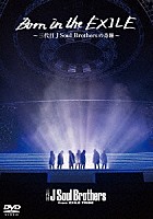 三代目　Ｊ　Ｓｏｕｌ　Ｂｒｏｔｈｅｒｓ　ｆｒｏｍ　ＥＸＩＬＥ　ＴＲＩＢＥ「 Ｂｏｒｎ　ｉｎ　ｔｈｅ　ＥＸＩＬＥ～三代目Ｊ　Ｓｏｕｌ　Ｂｒｏｔｈｅｒｓの奇跡～」