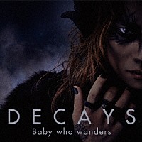 ＤＥＣＡＹＳ「 Ｂａｂｙ　ｗｈｏ　ｗａｎｄｅｒｓ」