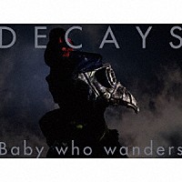 ＤＥＣＡＹＳ「 Ｂａｂｙ　ｗｈｏ　ｗａｎｄｅｒｓ」