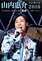 山内惠介「 山内惠介コンサート２０１６～ひたむきに、あなたに届け“歌力”～」