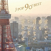 （Ｖ．Ａ．）「 Ｊ－ＰＯＰ　９０’ｓ　ＢＥＳＴ　－言いたい事も言えないこんな世の中は－」