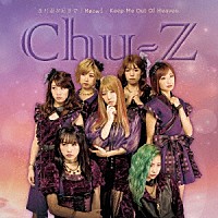Ｃｈｕ－Ｚ「 まだ君が好きで／Ｍｅｏｗ！／Ｋｅｅｐ　Ｍｅ　Ｏｕｔ　Ｏｆ　Ｈｅａｖｅｎ」