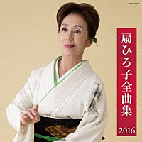 扇ひろ子「 扇ひろ子全曲集　２０１６」