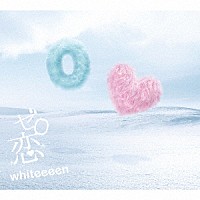 ｗｈｉｔｅｅｅｅｎ「 ゼロ恋」