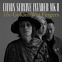 Ｔｈｅ　Ｇｏｌｄｅｎ　Ｗｅｔ　Ｆｉｎｇｅｒｓ「 ＣＨＡＯＳ　ＳＵＲＶＩＶＥ　ＩＮＶＡＤＥＲ　ＭＫ－Ⅱ」