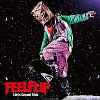 ＦＥＥＬＦＬＩＰ「 Ｌｉｆｅ　ｉｓ　Ｇｒｏｕｎｄ　Ｔｒｉｃｋ」