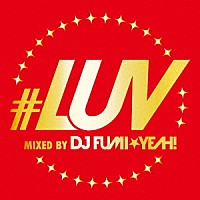 ＤＪ　ＦＵＭＩ★ＹＥＡＨ！「 ＃ＬＵＶ　ＭＩＸＥＤ　ＢＹ　ＤＪ　ＦＵＭＩ★ＹＥＡＨ！」