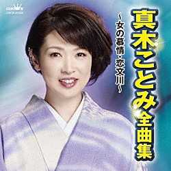 真木ことみ「真木ことみ　全曲集　～女の慕情・恋文川～」