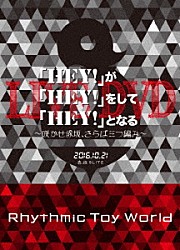 Ｒｈｙｔｈｍｉｃ　Ｔｏｙ　Ｗｏｒｌｄ「「ＨＥＹ！」が「ＨＥＹ！」をして「ＨＥＹ！」となるＬＩＶＥ　ＤＶＤ　～咲かせ赤坂、さらば三つ編み～」