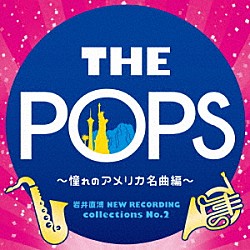 天野正道　東京佼成ウインドオーケストラ「岩井直溥　ＮＥＷ　ＲＥＣＯＲＤＩＮＧ　ｃｏｌｌｅｃｔｉｏｎｓ　Ｎｏ．２　ＴＨＥ　ＰＯＰＳ　～憧れのアメリカ名曲編～」