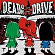 τ「Ｄｅａｄ　ｏｒ　Ｄｒｉｖｅ」