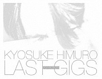 氷室京介「 ＫＹＯＳＵＫＥ　ＨＩＭＵＲＯ　ＬＡＳＴ　ＧＩＧＳ」