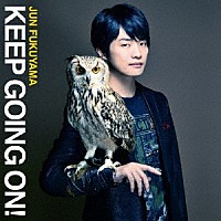 福山潤「 ＫＥＥＰ　ＧＯＩＮＧ　ＯＮ！」