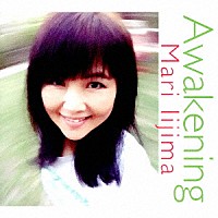 Ｍａｒｉ　Ｉｉｊｉｍａ「 Ａｗａｋｅｎｉｎｇ」