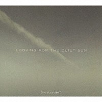 Ｊｕｎ　Ｋａｗａｂａｔａ「 ＬＯＯＫＩＮＧ　ＦＯＲ　ＴＨＥ　ＱＵＩＥＴ　ＳＵＮ」