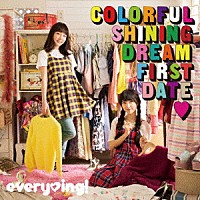 ｅｖｅｒｙ□ｉｎｇ！「 Ｃｏｌｏｒｆｕｌ　Ｓｈｉｎｉｎｇ　Ｄｒｅａｍ　Ｆｉｒｓｔ　Ｄａｔｅ□」