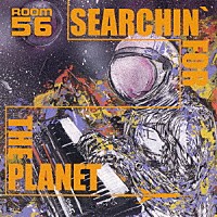 ＲＯＯＭ５６「 ＳＥＡＲＣＨＩＮ’　ＦＯＲ　ＴＨＥ　ＰＬＡＮＥＴ」