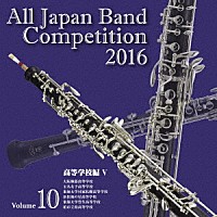 （Ｖ．Ａ．）「 全日本吹奏楽コンクール２０１６　Ｖｏｌ．１０　高等学校編Ⅴ」