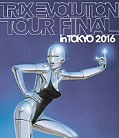 ＴＲＩＸ「 ＴＲＩＸ　ＥＶＯＬＵＴＩＯＮ　ＴＯＵＲ　ＦＩＮＡＬ　ｉｎ　ＴＯＫＹＯ　２０１６」