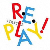 ＰＯＬＹＳＩＣＳ「 Ｒｅｐｌａｙ！」