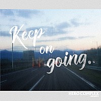 ＨＥＲＯ　ＣＯＭＰＬＥＸ「 Ｋｅｅｐ　ｏｎ　ｇｏｉｎｇ．」