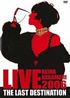 中森明菜「 ＡＫＩＮＡ　ＮＡＫＡＭＯＲＩ　ＬＩＶＥ　ＴＯＵＲ　２００６　Ｔｈｅ　Ｌａｓｔ　Ｄｅｓｔｉｎａｔｉｏｎ」