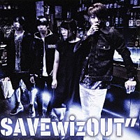 ＳＡＶＥｗｉｚＯＵＴ”「 ＳＡＶＥｗｉｚＯＵＴ”」