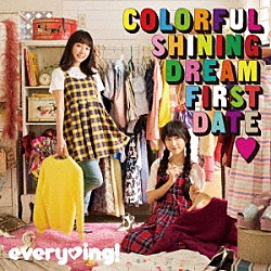 ｅｖｅｒｙ□ｉｎｇ！「Ｃｏｌｏｒｆｕｌ　Ｓｈｉｎｉｎｇ　Ｄｒｅａｍ　Ｆｉｒｓｔ　Ｄａｔｅ□」