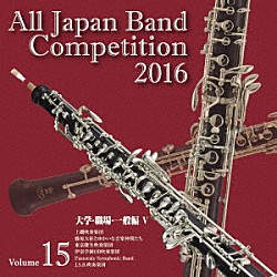 （Ｖ．Ａ．） 上磯吹奏楽団 藤原大征とゆかいな音楽仲間たち 東京隆生吹奏楽団 伊奈学園ＯＢ吹奏楽団 Ｐａｓｔｏｒａｌｅ　Ｓｙｍｐｈｏｎｉｃ　Ｂａｎｄ Ｊ．Ｓ．Ｂ．吹奏楽団「全日本吹奏楽コンクール２０１６　Ｖｏｌ．１５　大学・職場・一般編Ⅴ」